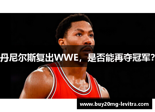 丹尼尔斯复出WWE，是否能再夺冠军？
